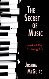Book cover, The Secret of Music: A Look at the LIstening Life by Joshua McGuire